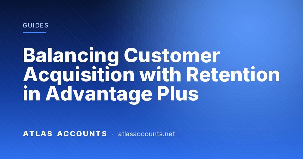 Balancing Customer Acquisition with Retention in Advantage Plus
