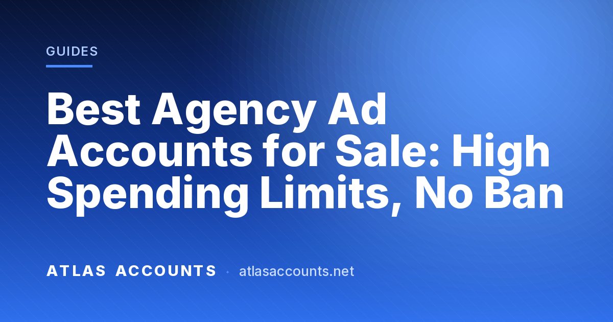 Best Agency Ad Accounts for Sale: High Spending Limits, No Ban