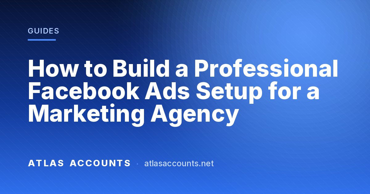 How to Build a Professional Facebook Ads Setup for a Marketing Agency