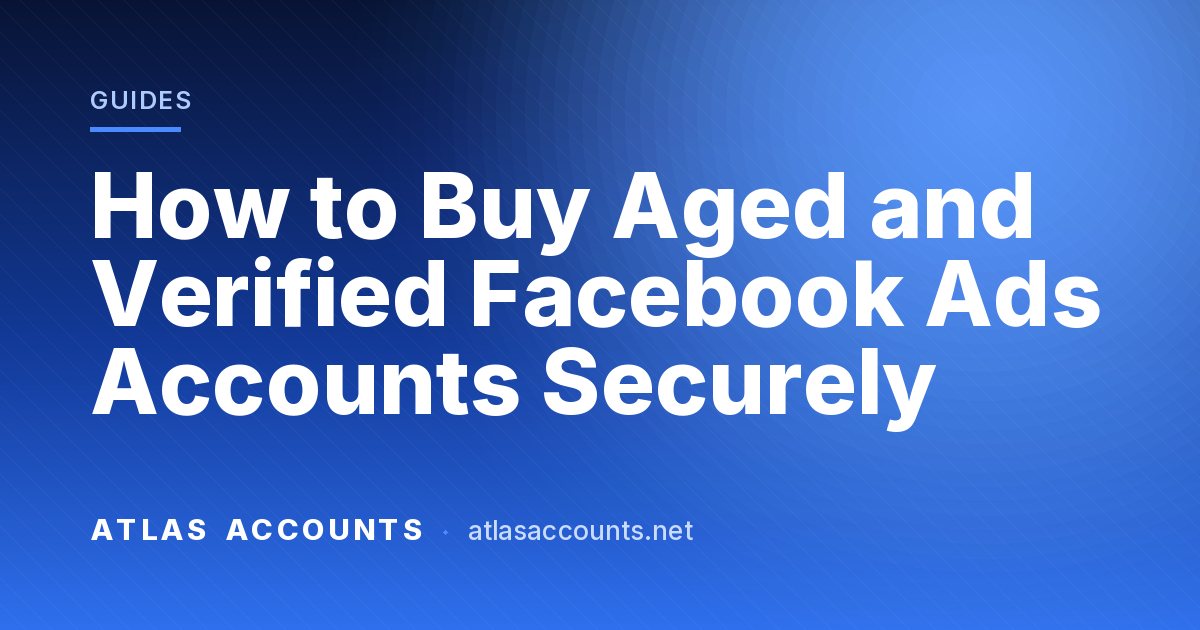 How to Buy Aged and Verified Facebook Ads Accounts Securely