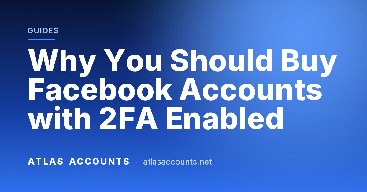 Why You Should Buy Facebook Accounts with 2FA Enabled