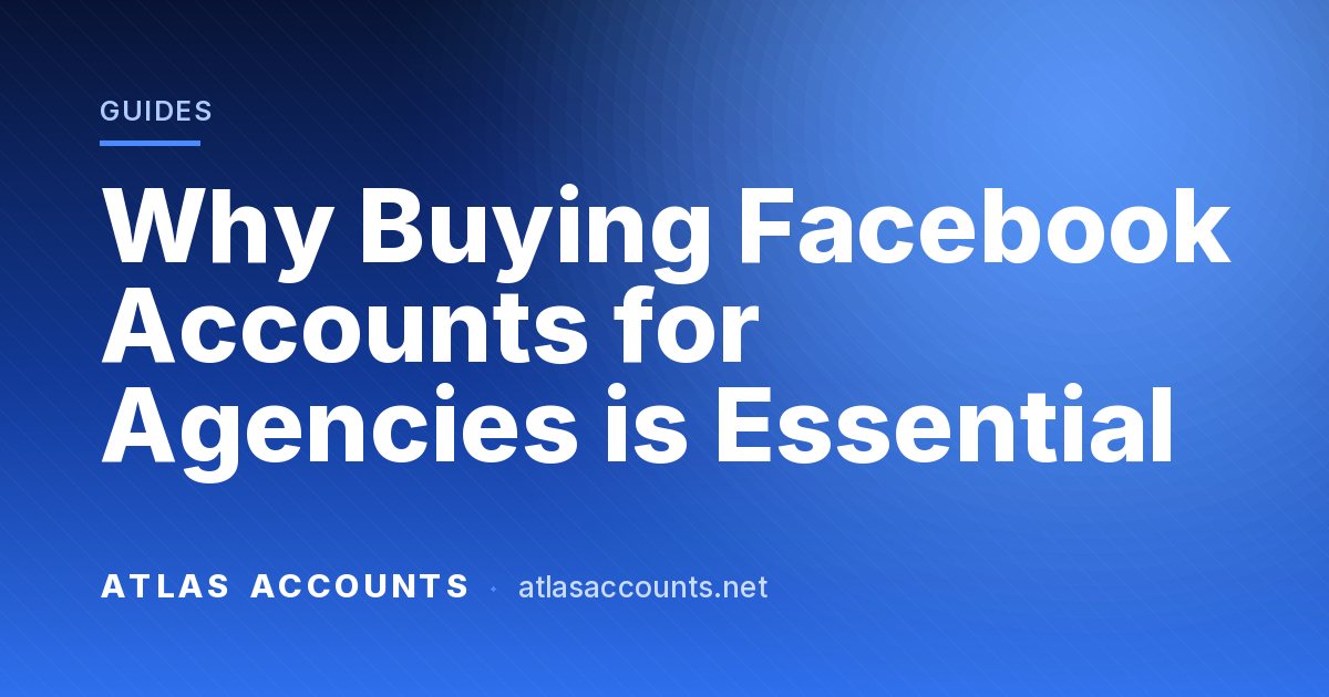 Why Buying Facebook Accounts for Agencies is Essential