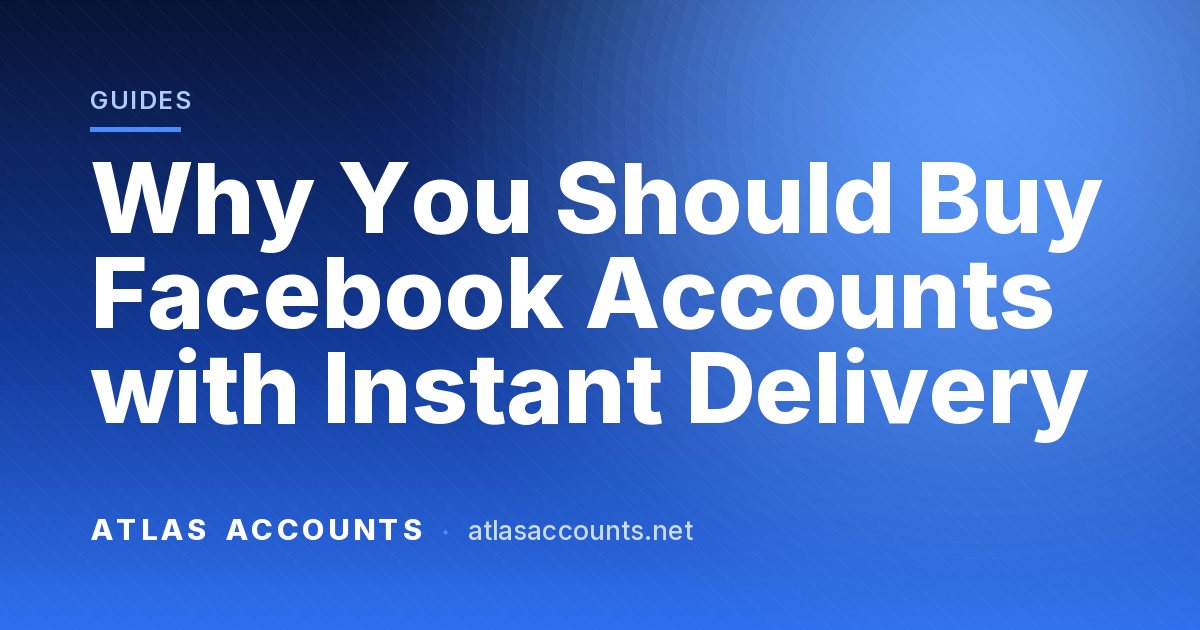 Why You Should Buy Facebook Accounts with Instant Delivery