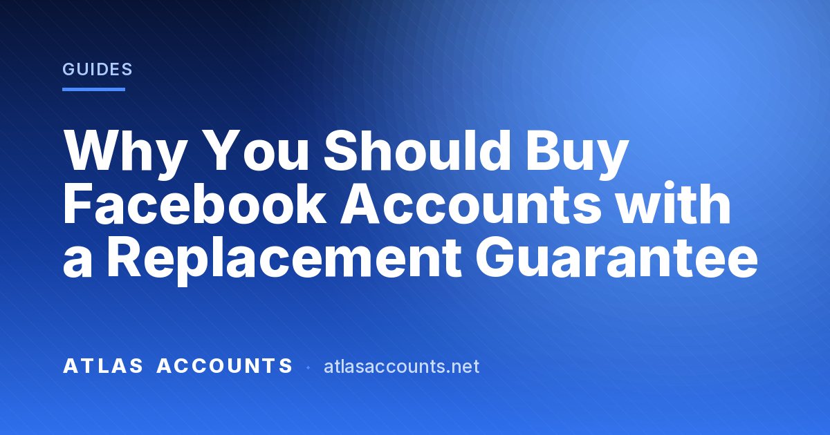 Why You Should Buy Facebook Accounts with a Replacement Guarantee