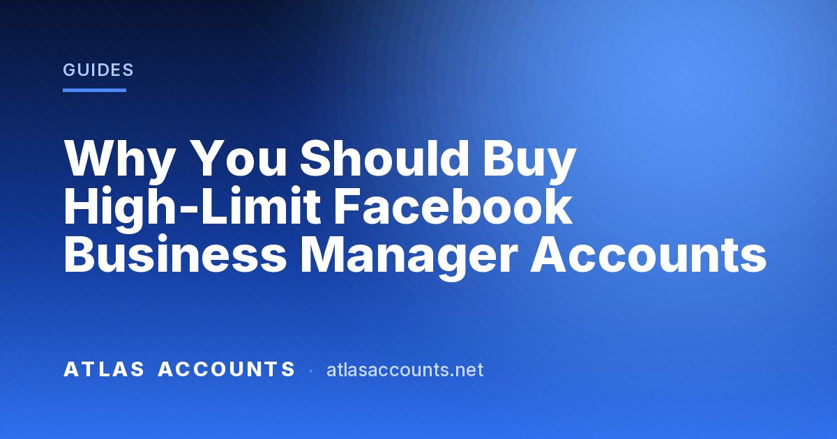 Why You Should Buy High-Limit Facebook Business Manager Accounts