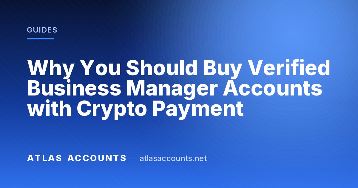 Why You Should Buy Verified Business Manager Accounts with Crypto Payment