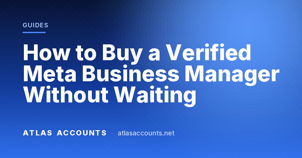 How to Buy a Verified Meta Business Manager Without Waiting