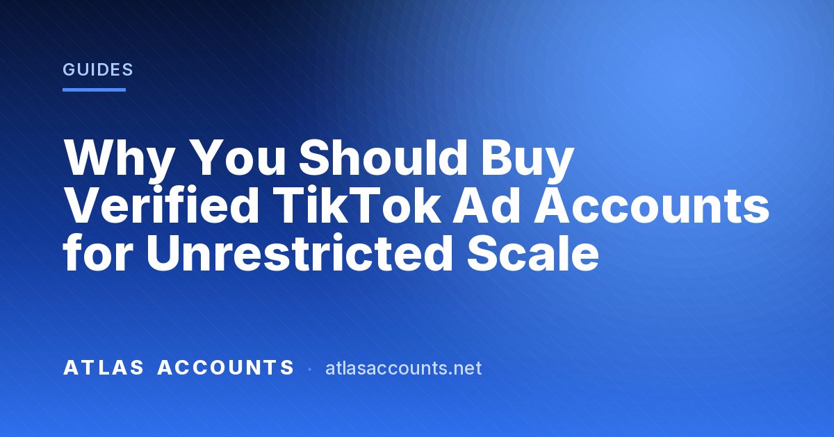 Why You Should Buy Verified TikTok Ad Accounts for Unrestricted Scale