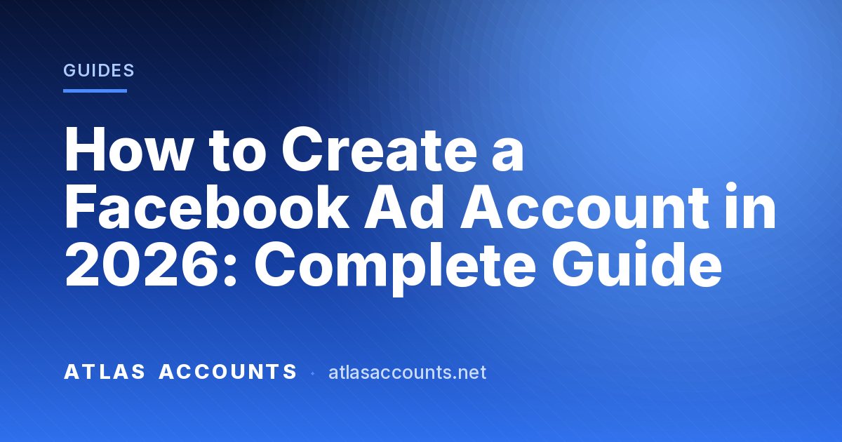 How to Create a Facebook Ad Account in 2026: Complete Guide