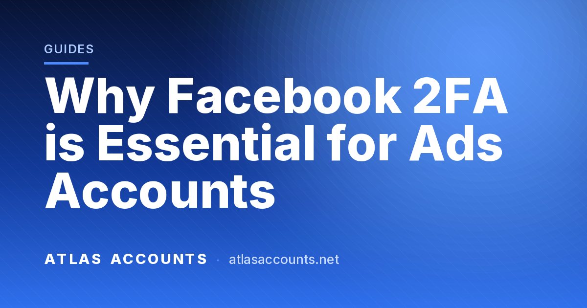 Why Facebook 2FA is Essential for Ads Accounts