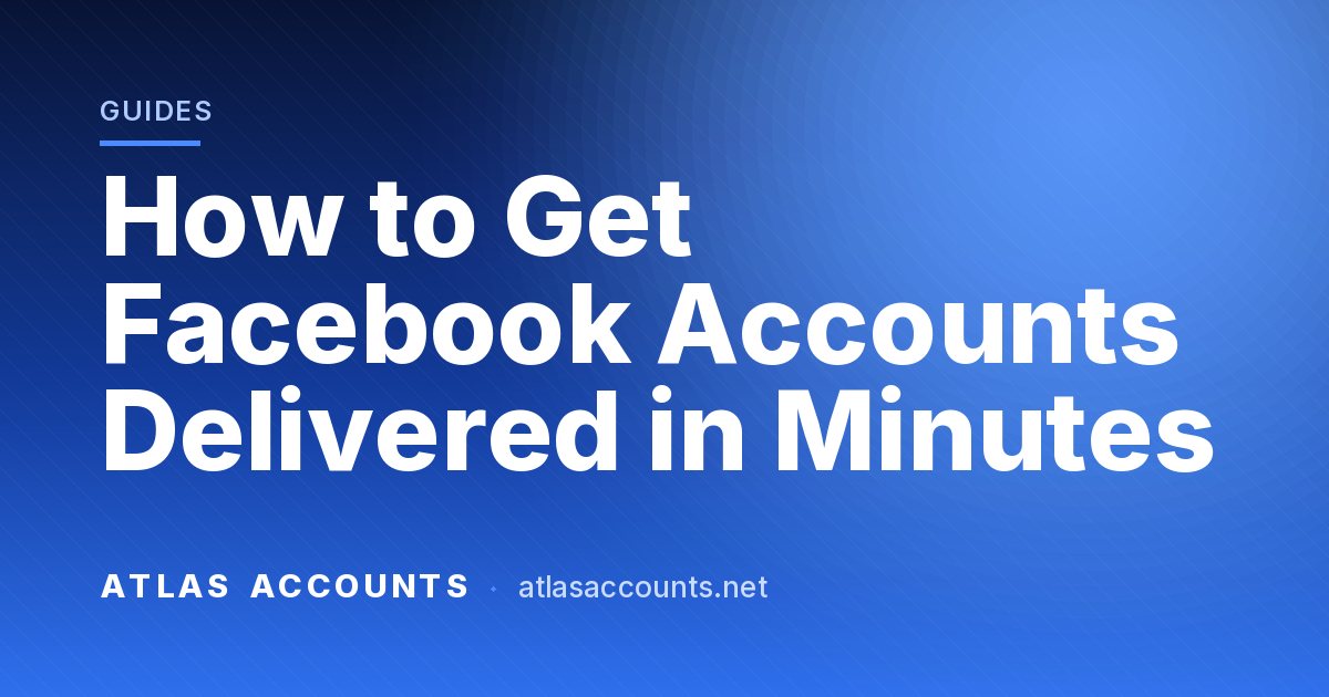 How to Get Facebook Accounts Delivered in Minutes