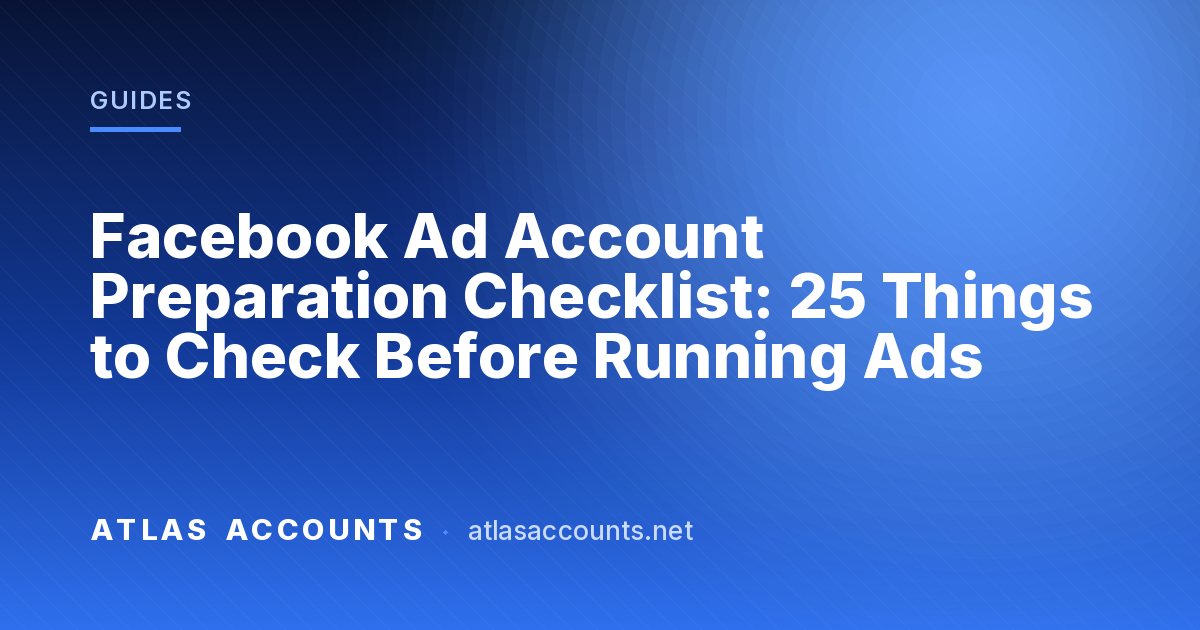 Facebook Ad Account Preparation Checklist: 25 Things to Check Before Running Ads