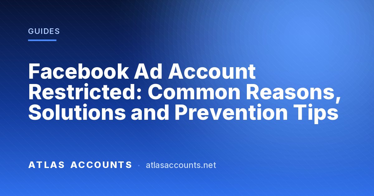 Facebook Ad Account Restricted: Common Reasons, Solutions and Prevention Tips