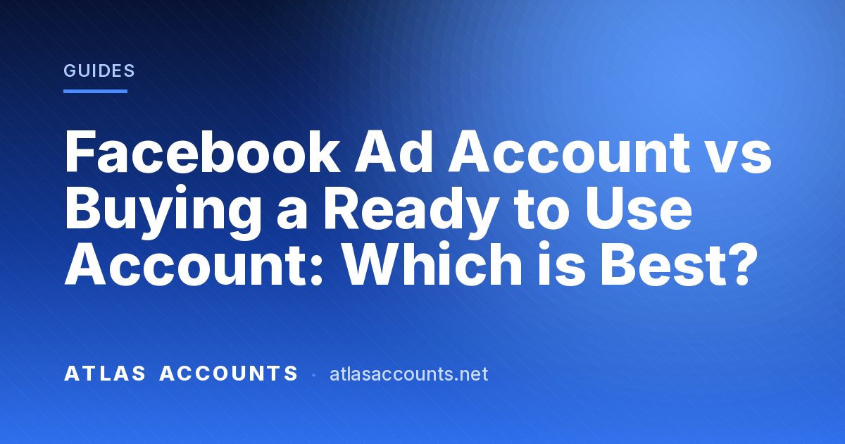 Facebook Ad Account vs Buying a Ready to Use Account: Which is Best?