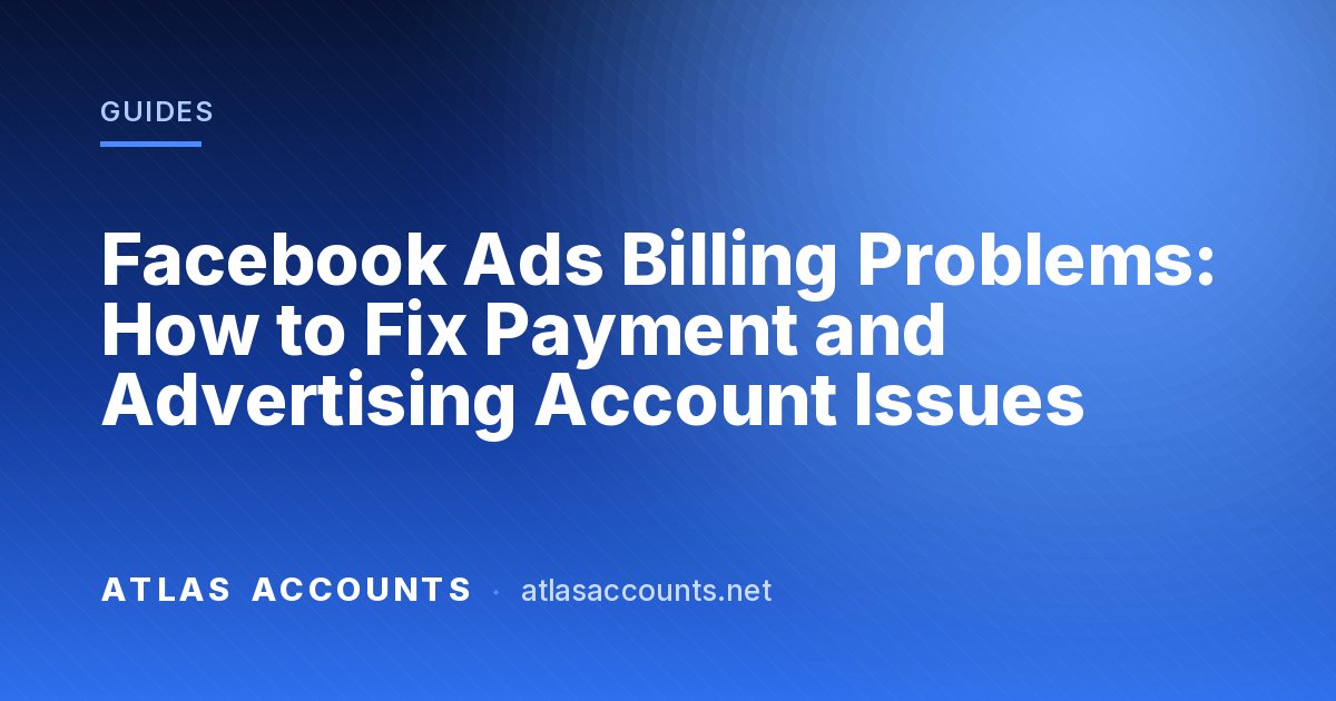 Facebook Ads Billing Problems: How to Fix Payment and Advertising Account Issues