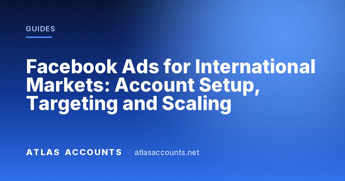 Facebook Ads for International Markets: Account Setup, Targeting and Scaling