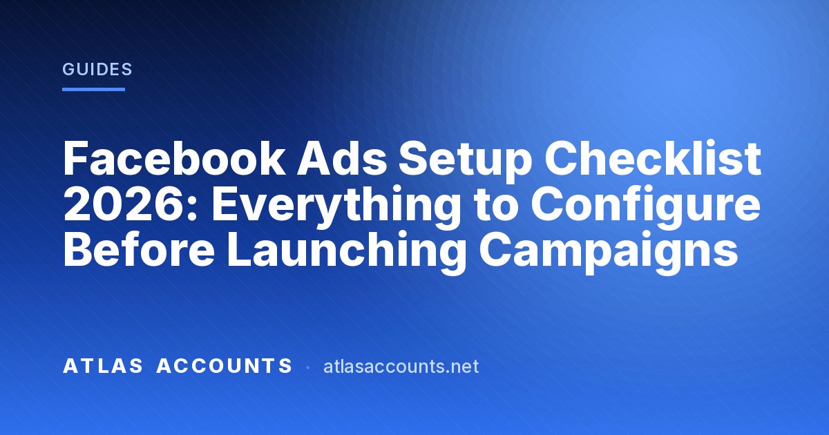 Facebook Ads Setup Checklist 2026: Everything to Configure Before Launching Campaigns