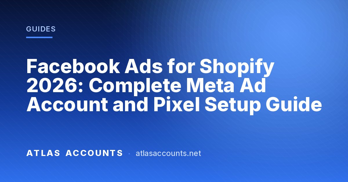 Facebook Ads for Shopify 2026: Complete Meta Ad Account and Pixel Setup Guide