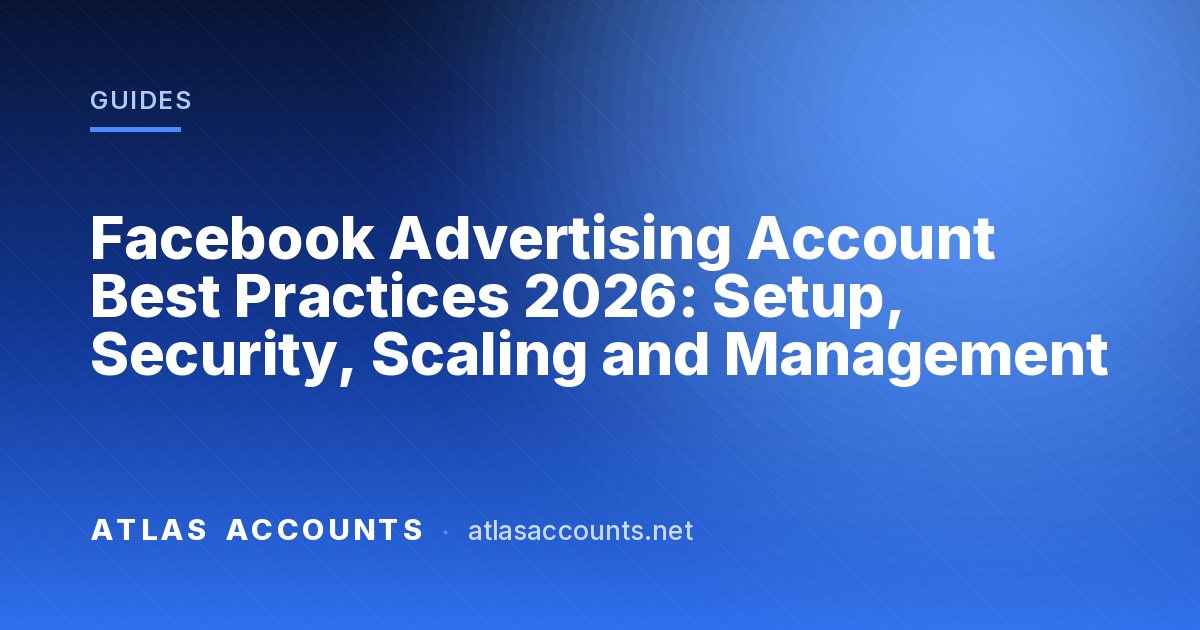 Facebook Advertising Account Best Practices 2026: Setup, Security, Scaling and Management