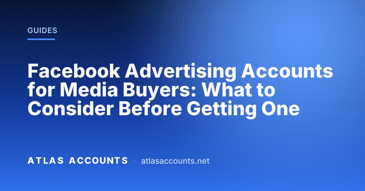 Facebook Advertising Accounts for Media Buyers: What to Consider Before Getting One