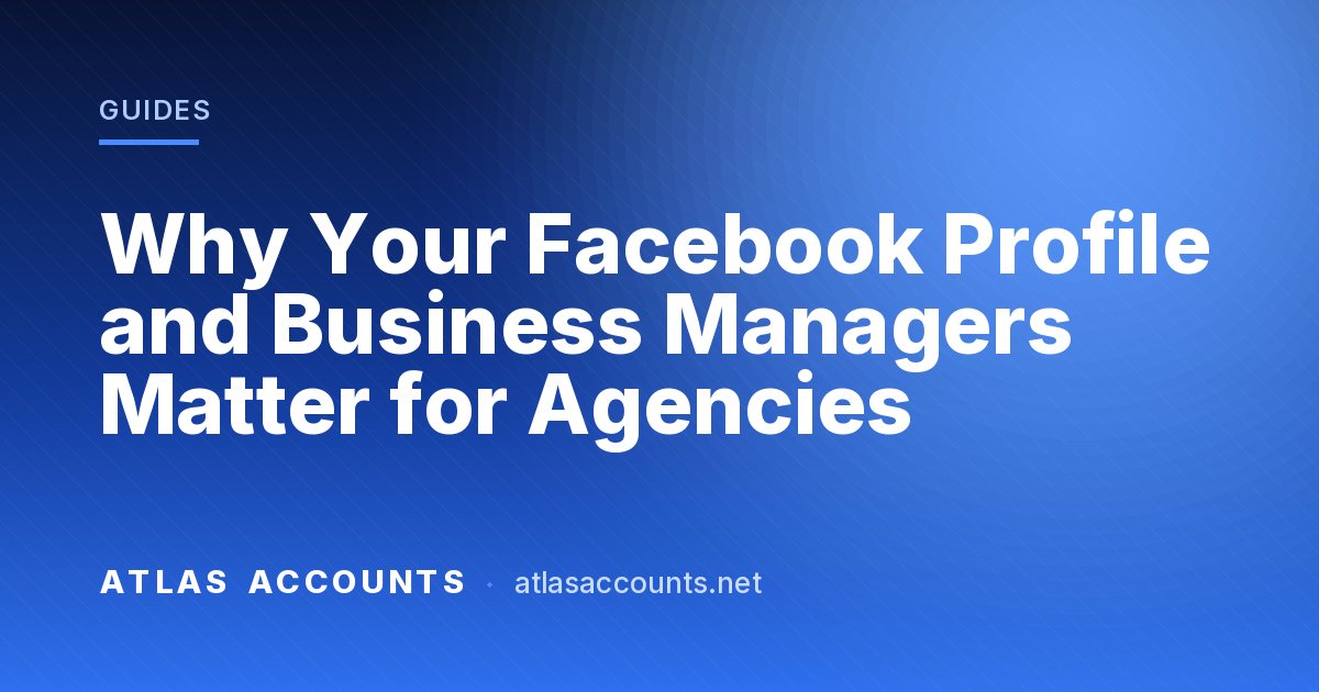 Why Your Facebook Profile and Business Managers Matter for Agencies