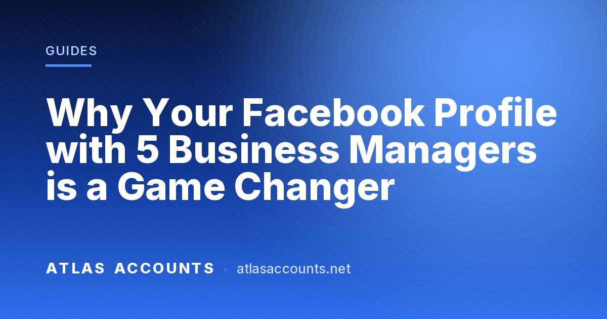 Why Your Facebook Profile with 5 Business Managers is a Game Changer