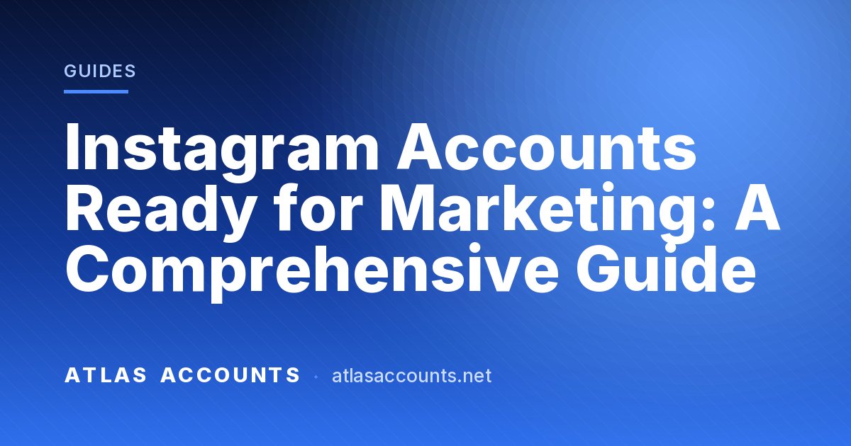 Instagram Accounts Ready for Marketing: A Comprehensive Guide