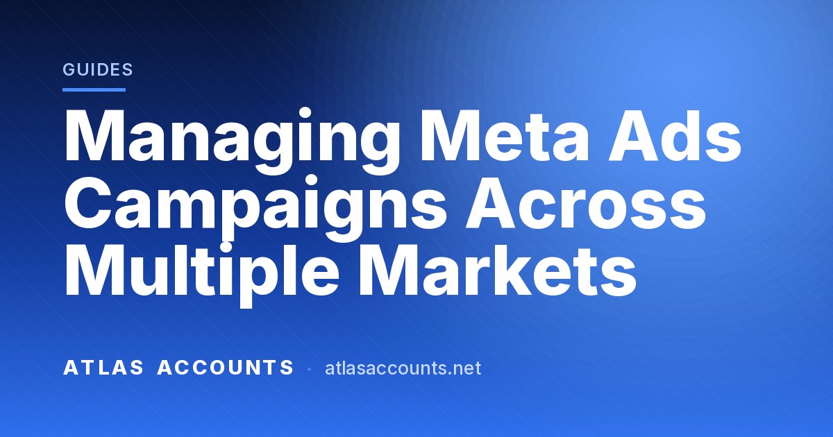 Managing Meta Ads Campaigns Across Multiple Markets