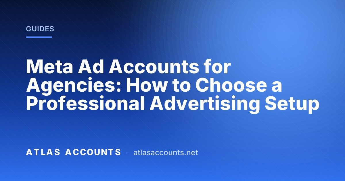 Meta Ad Accounts for Agencies: How to Choose a Professional Advertising Setup