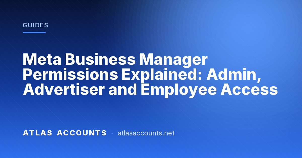 Meta Business Manager Permissions Explained: Admin, Advertiser and Employee Access