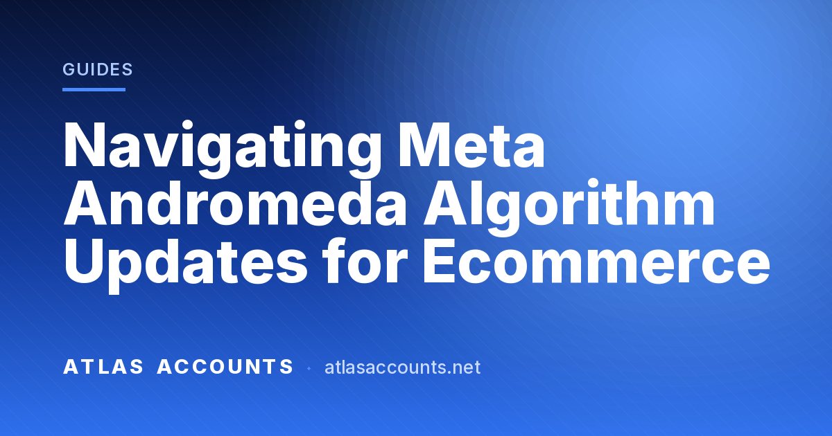 Navigating Meta Andromeda Algorithm Updates for Ecommerce