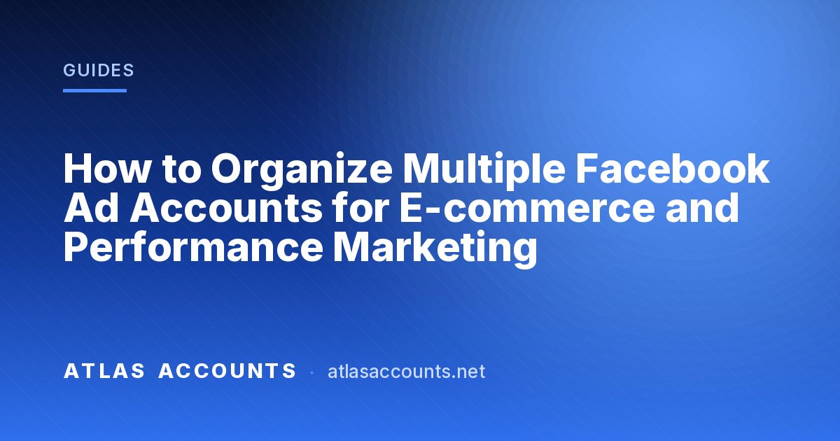 How to Organize Multiple Facebook Ad Accounts for E-commerce and Performance Marketing