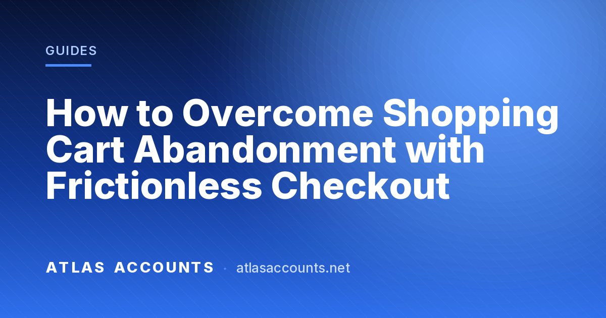 How to Overcome Shopping Cart Abandonment with Frictionless Checkout