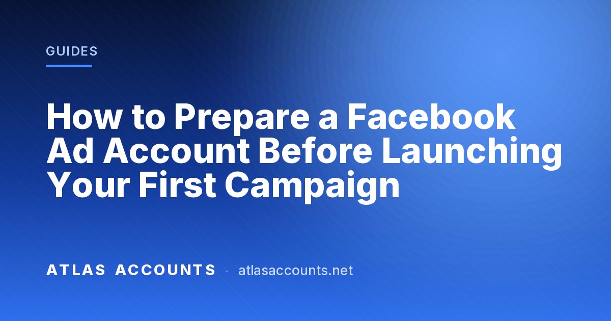 How to Prepare a Facebook Ad Account Before Launching Your First Campaign