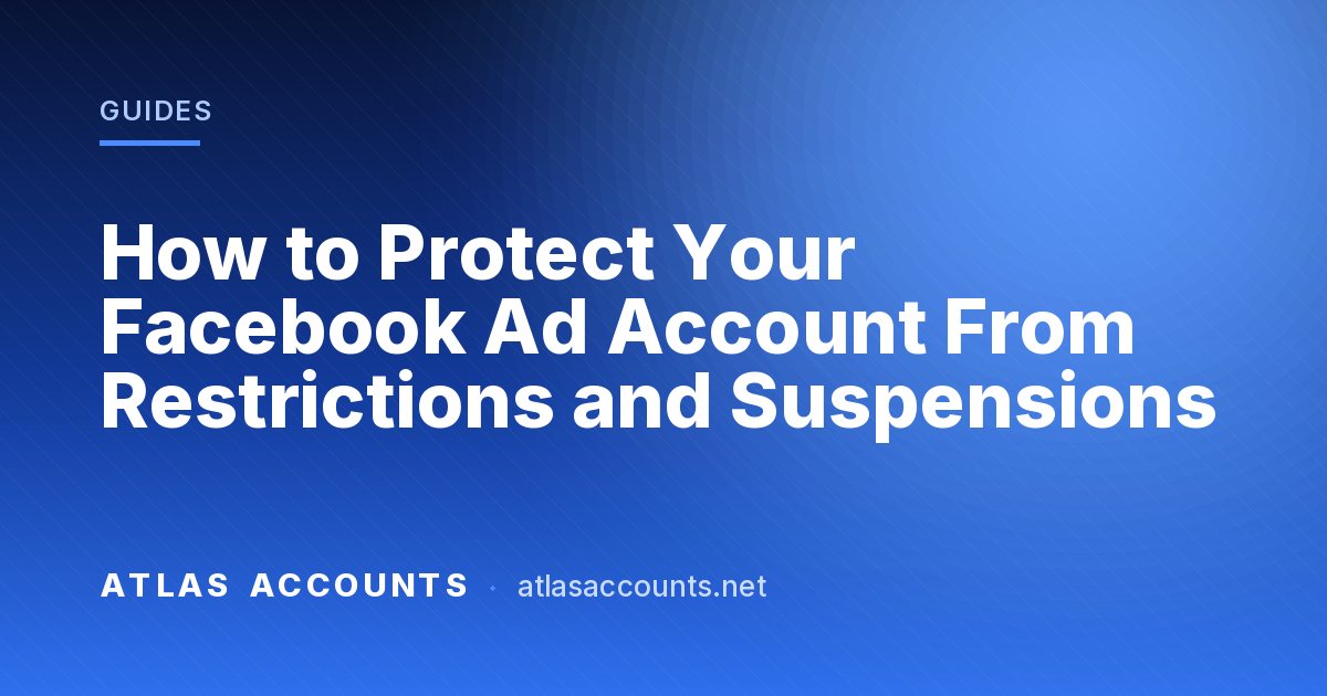 How to Protect Your Facebook Ad Account From Restrictions and Suspensions