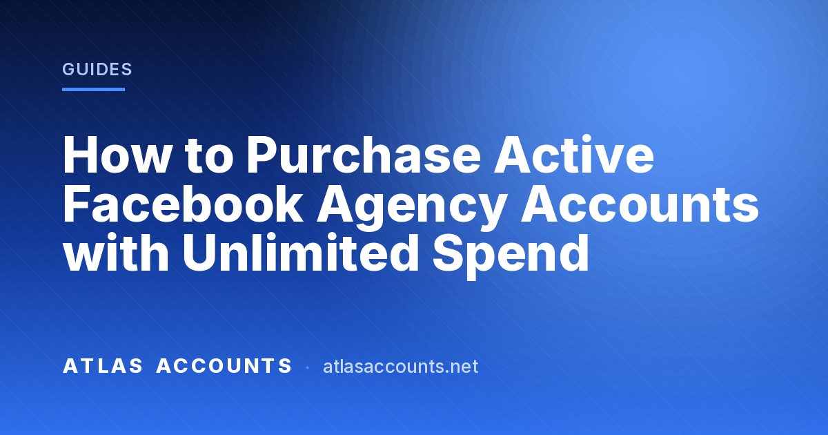 How to Purchase Active Facebook Agency Accounts with Unlimited Spend