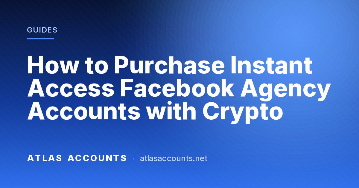 How to Purchase Instant Access Facebook Agency Accounts with Crypto
