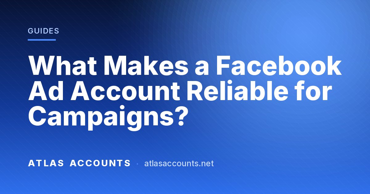 What Makes a Facebook Ad Account Reliable for Campaigns?
