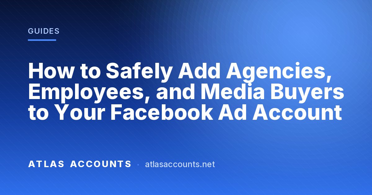 How to Safely Add Agencies, Employees, and Media Buyers to Your Facebook Ad Account