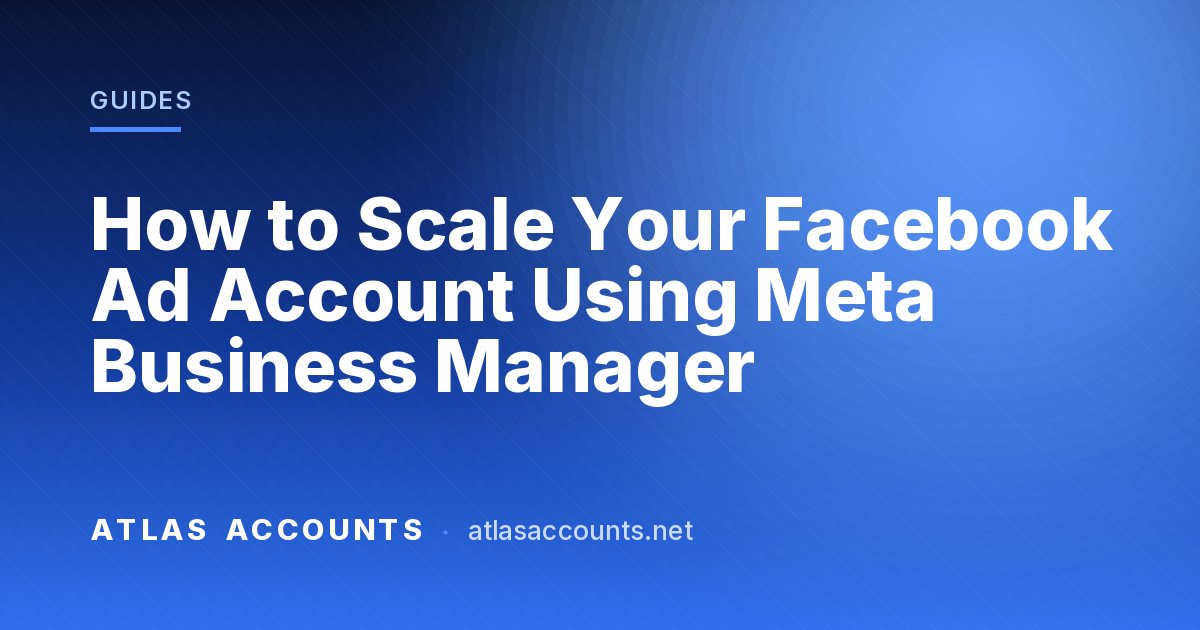 How to Scale Your Facebook Ad Account Using Meta Business Manager