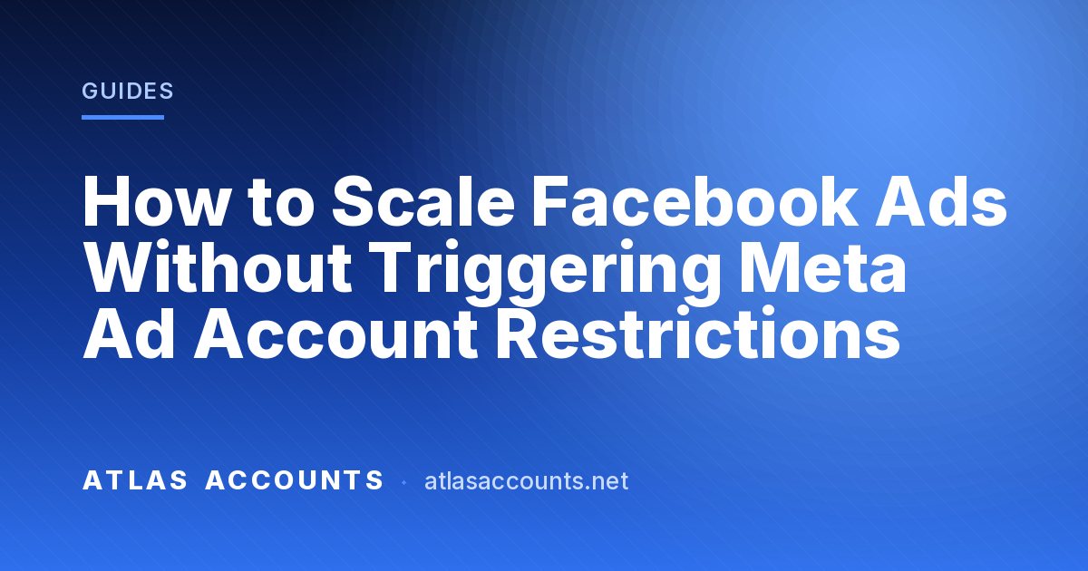 How to Scale Facebook Ads Without Triggering Meta Ad Account Restrictions