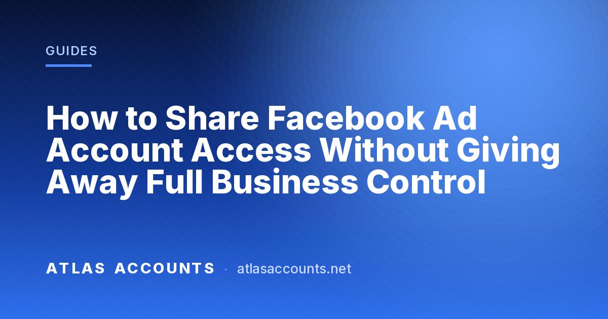 How to Share Facebook Ad Account Access Without Giving Away Full Business Control