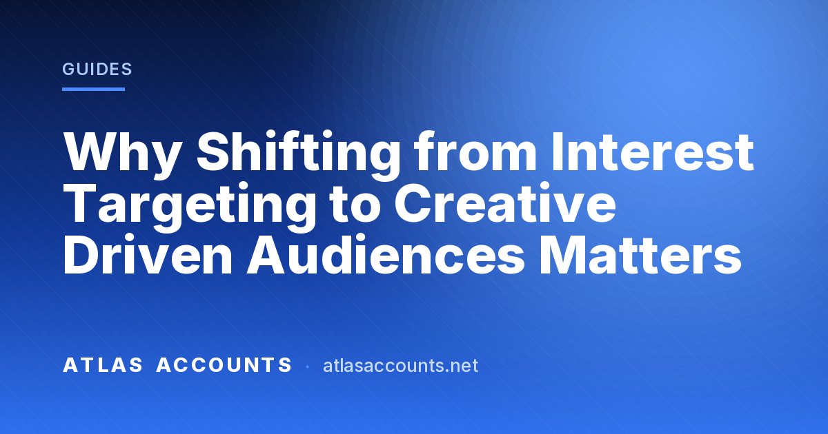 Why Shifting from Interest Targeting to Creative Driven Audiences Matters