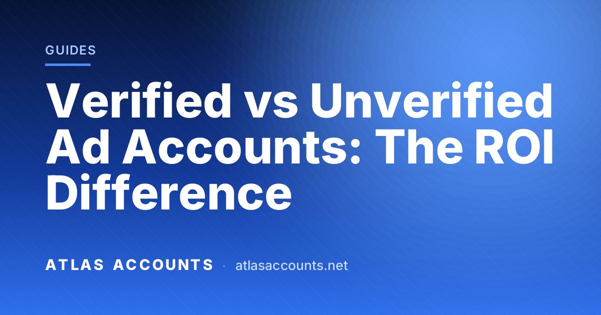Verified vs Unverified Ad Accounts: The ROI Difference