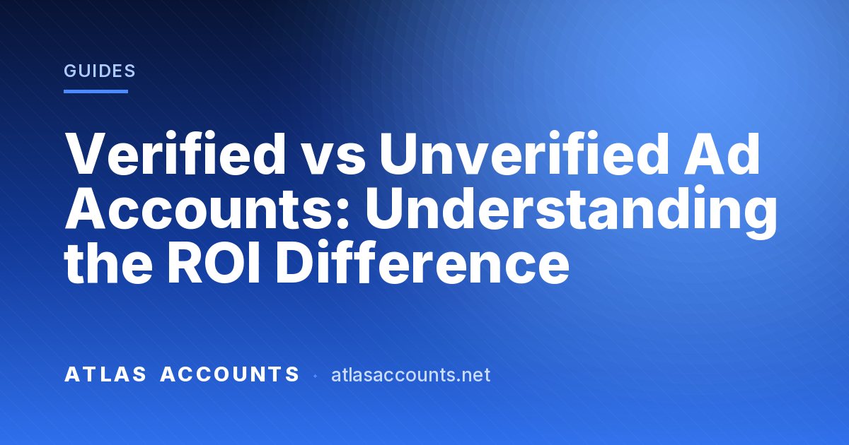 Verified vs Unverified Ad Accounts: Understanding the ROI Difference