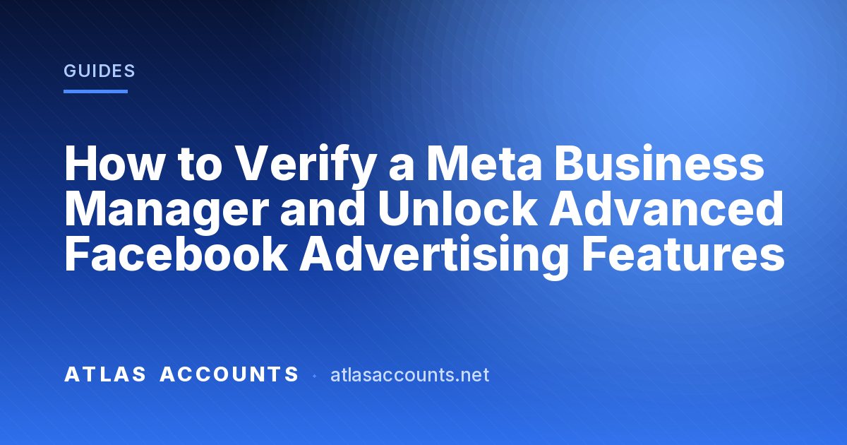 How to Verify a Meta Business Manager and Unlock Advanced Facebook Advertising Features