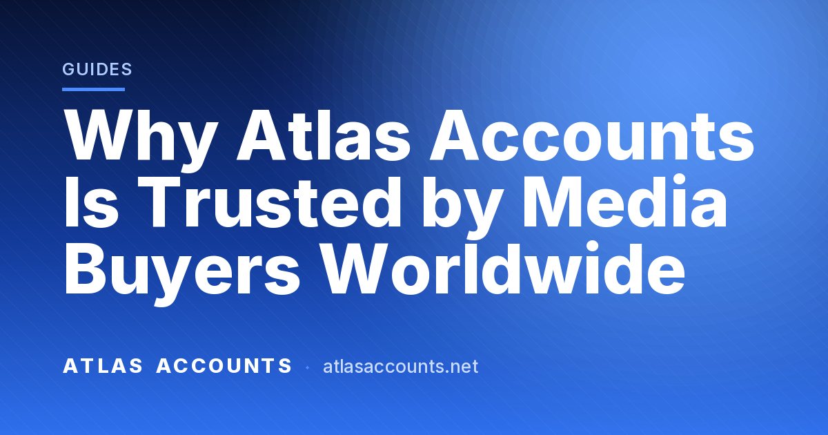 Why Atlas Accounts Is Trusted by Media Buyers Worldwide