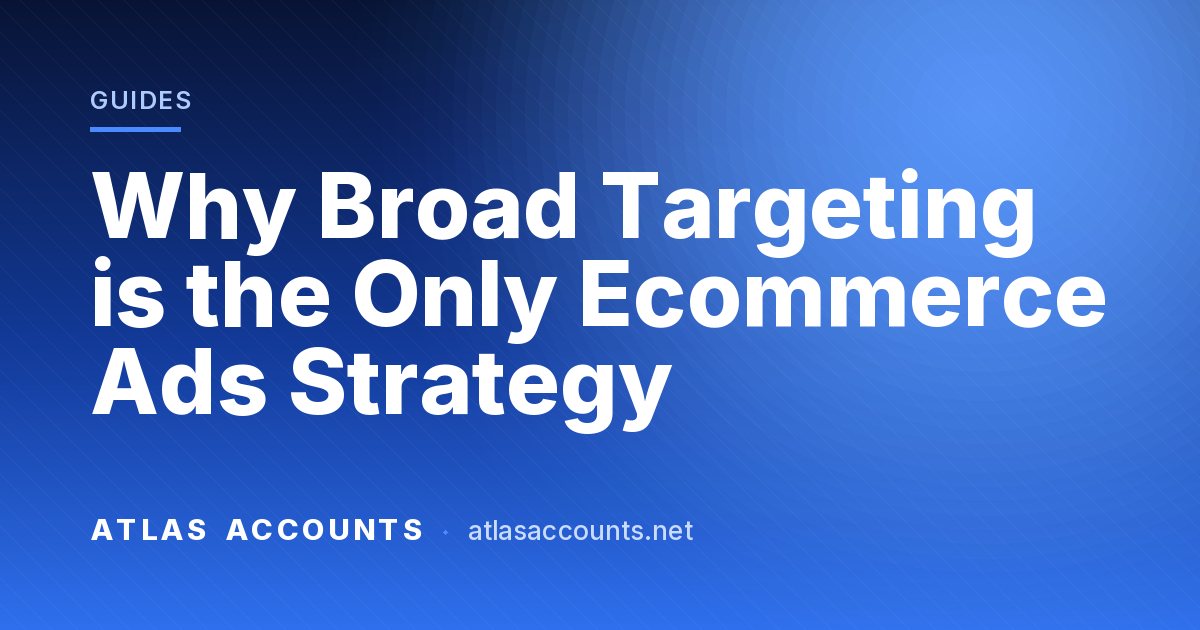 Why Broad Targeting is the Only Ecommerce Ads Strategy