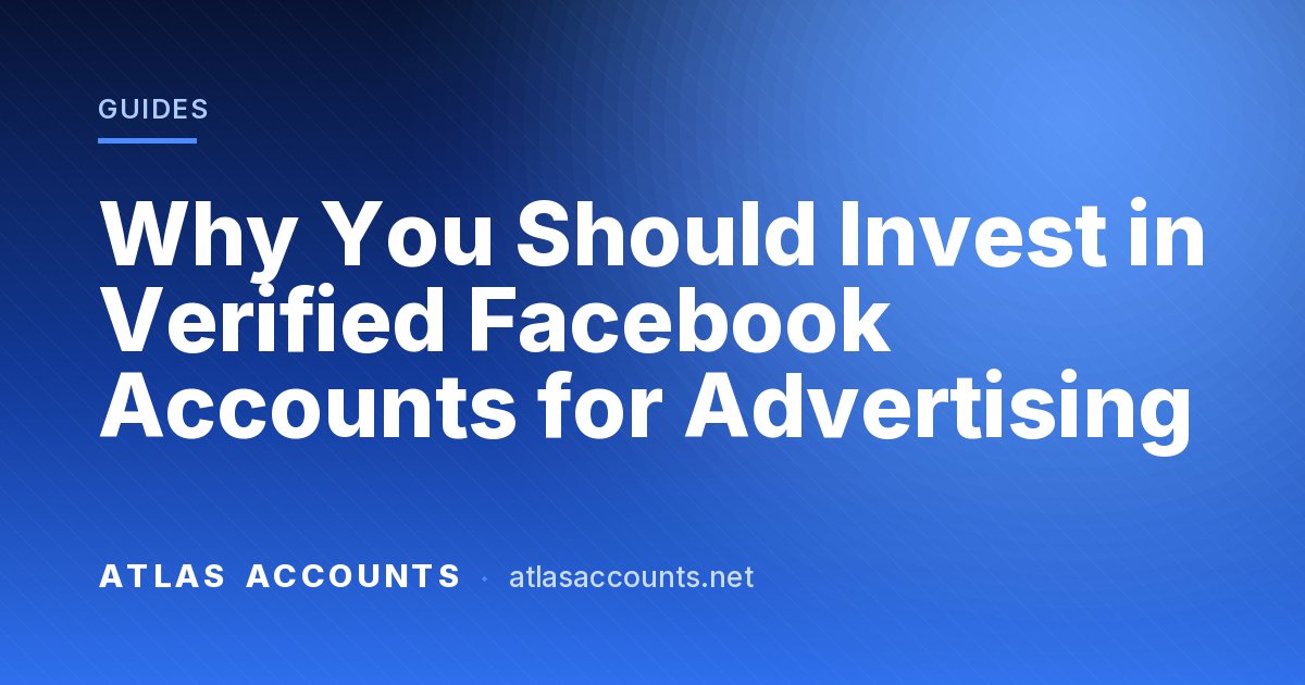 Why You Should Invest in Verified Facebook Accounts for Advertising